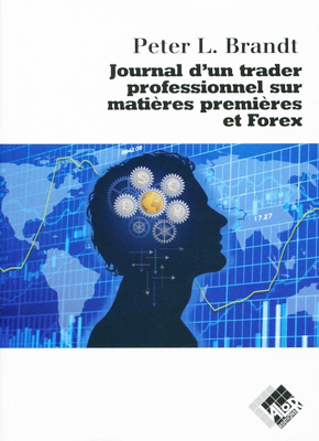 Journal d'un trader professionnel sur matières premières et Forex - Peter L. BRANDT - Valor Editions