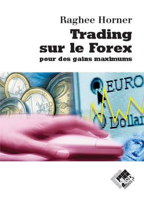 Trading sur le Forex pour des gains maximums - Raghee HORNER - Valor Editions
