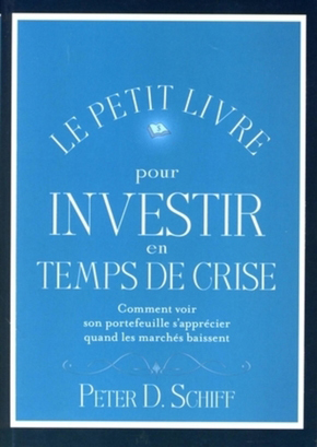 Le petit livre pour investir en temps de crise - Peter D. SCHIFF - Valor Editions