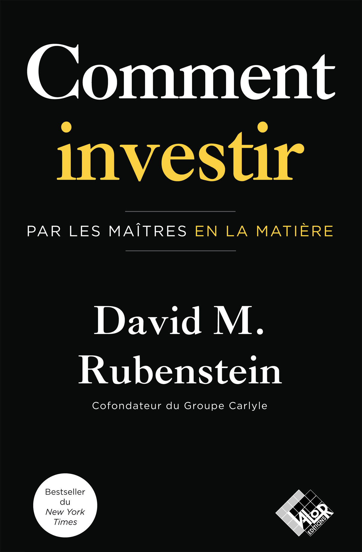Comment investir - Par les maîtres en la matière - David M. RUBENSTEIN  (EAN13 : 9782361170783) | Valor Editions